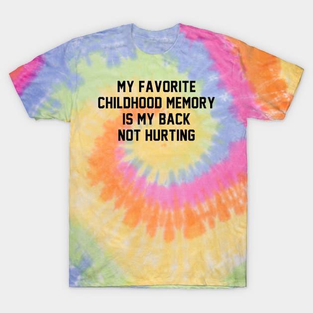 My Favorite Childhood Memory Is My Back Not Hurting T-Shirt by teecloud